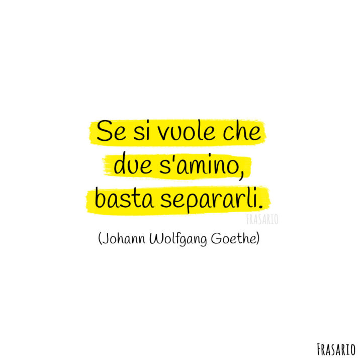 Frasi amore distanza separarli Goethe