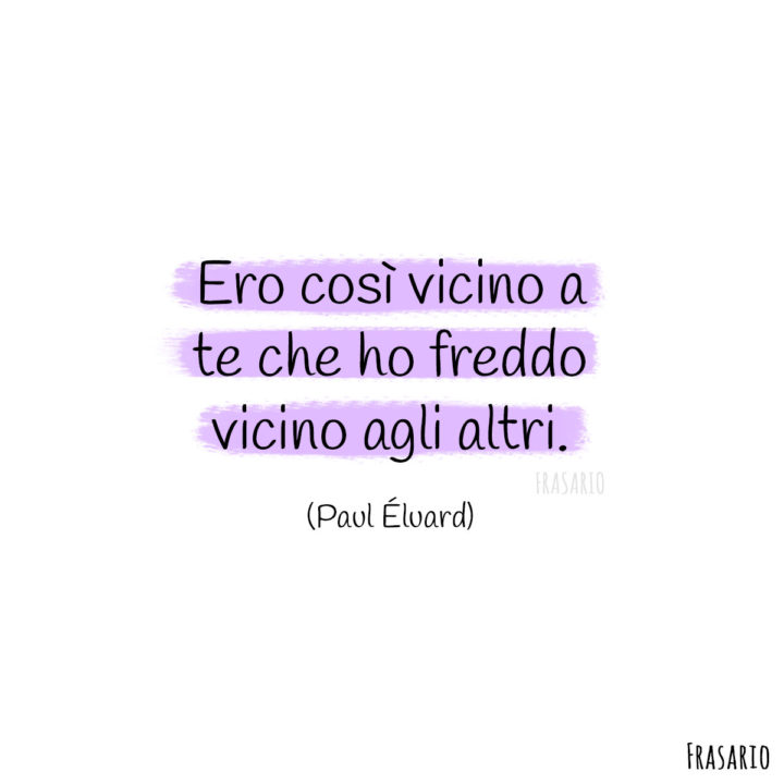 Frasi amore distanza vicino Éluard