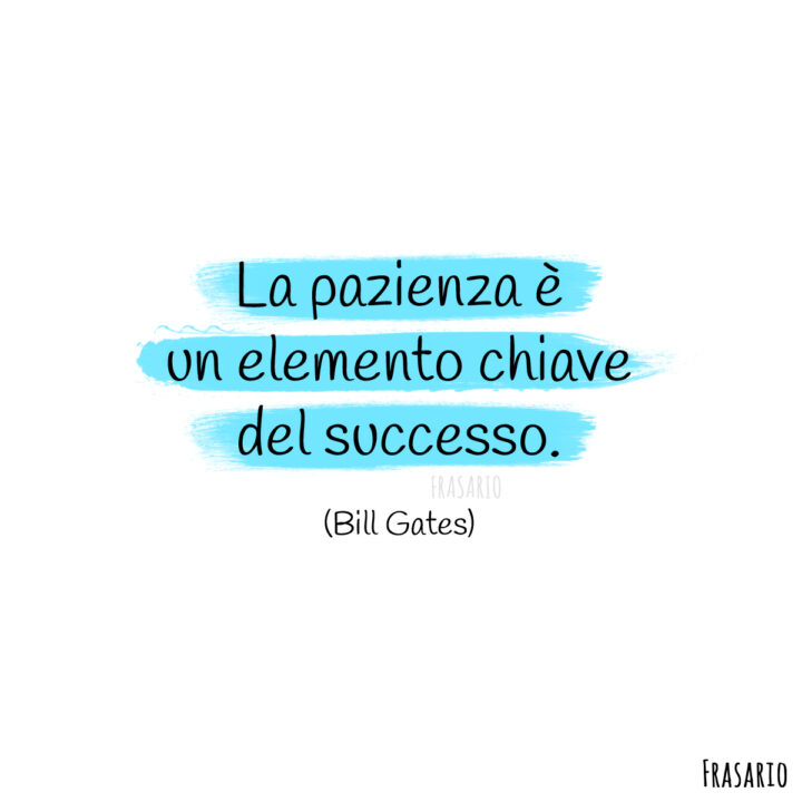 frasi motivazionali pazienza gates